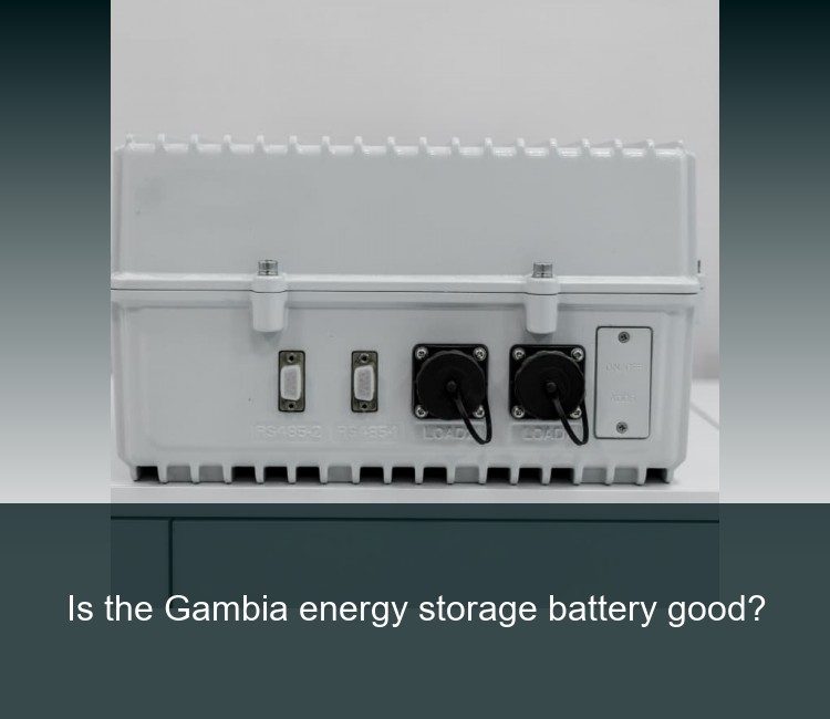 Is the Gambia energy storage battery good?