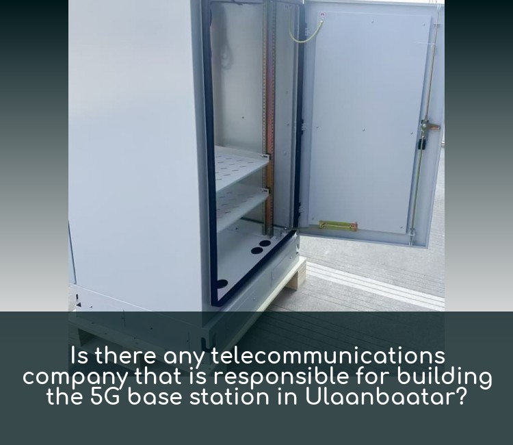 Is there any telecommunications company that is responsible for building the 5G base station in Ulaanbaatar?