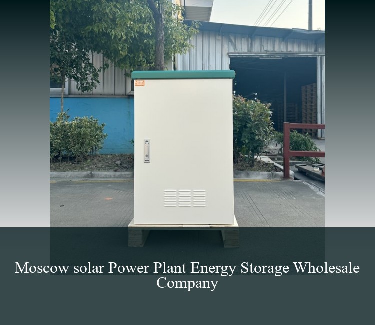 Moscow solar Power Plant Energy Storage Wholesale Company