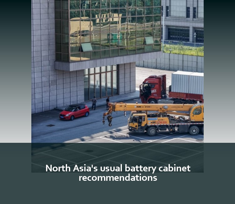 North Asia's usual battery cabinet recommendations