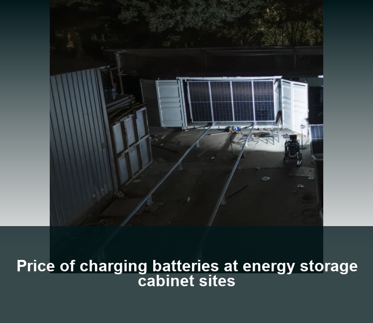 Price of charging batteries at energy storage cabinet sites