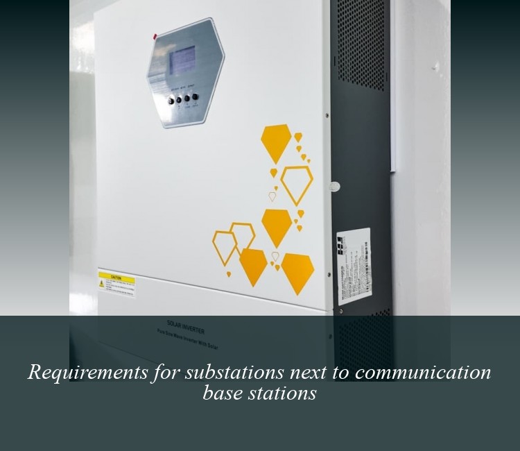 Requirements for substations next to communication base stations