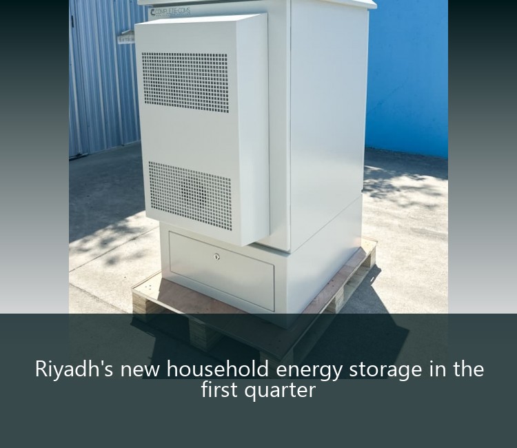 Riyadh's new household energy storage in the first quarter