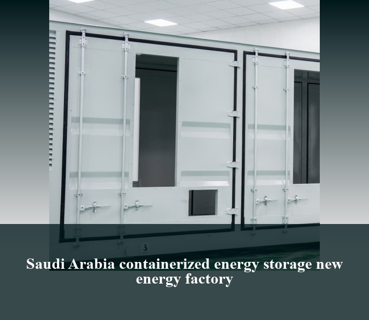 Saudi Arabia containerized energy storage new energy factory