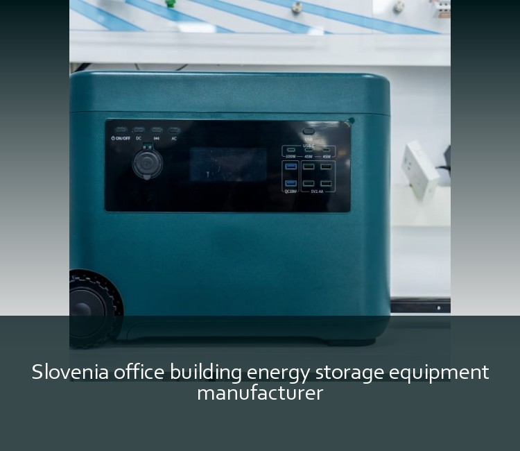 Slovenia office building energy storage equipment manufacturer