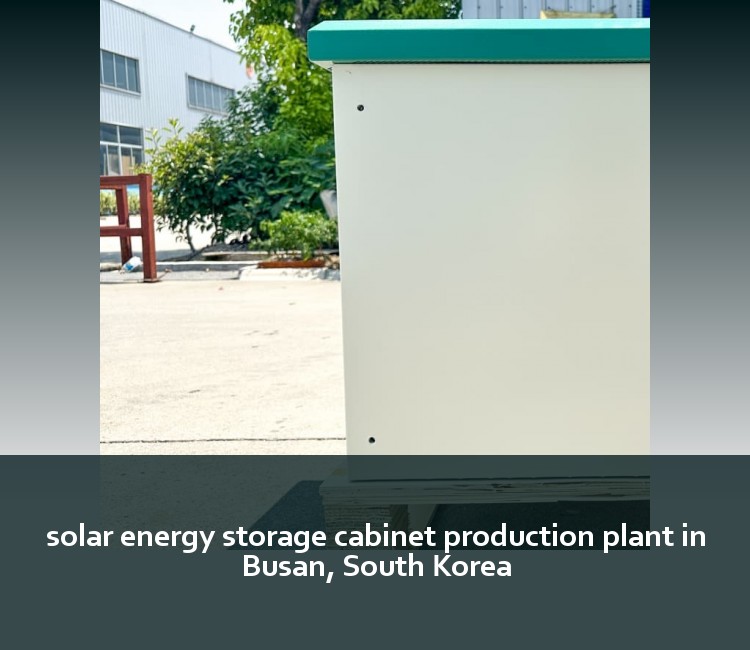 solar energy storage cabinet production plant in Busan, South Korea