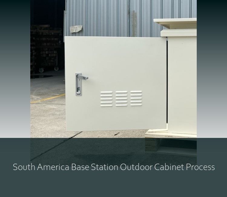 South America Base Station Outdoor Cabinet Process