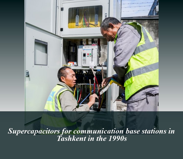 Supercapacitors for communication base stations in Tashkent in the 1990s