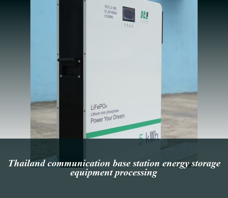 Thailand communication base station energy storage equipment processing