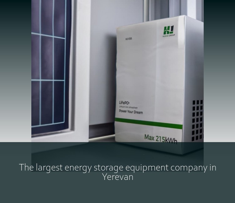 The largest energy storage equipment company in Yerevan
