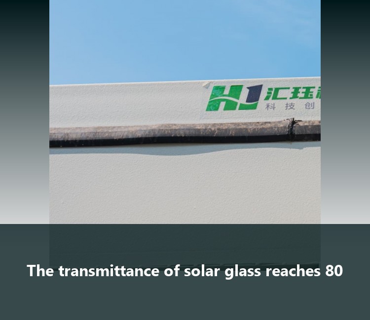 The transmittance of solar glass reaches 80