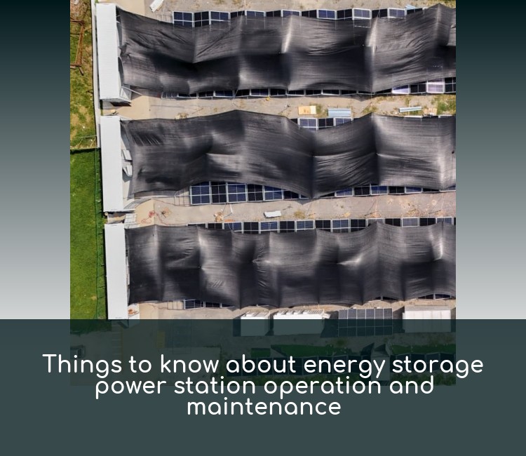 Things to know about energy storage power station operation and maintenance