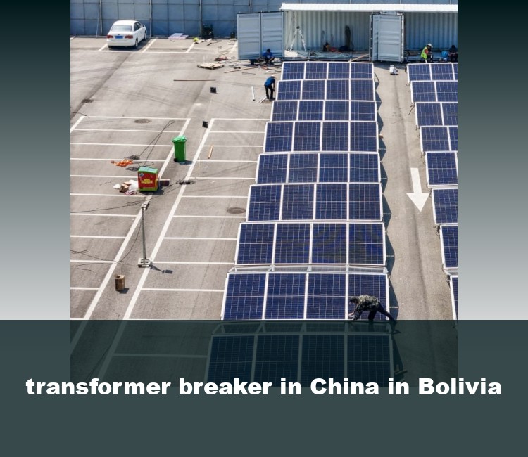 transformer breaker in China in Bolivia