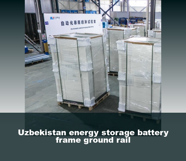 Uzbekistan energy storage battery frame ground rail
