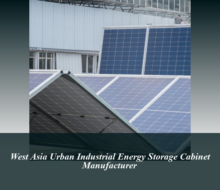 West Asia Urban Industrial Energy Storage Cabinet Manufacturer