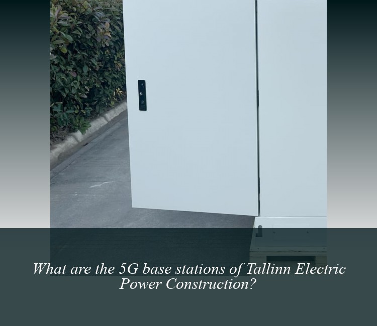 What are the 5G base stations of Tallinn Electric Power Construction?