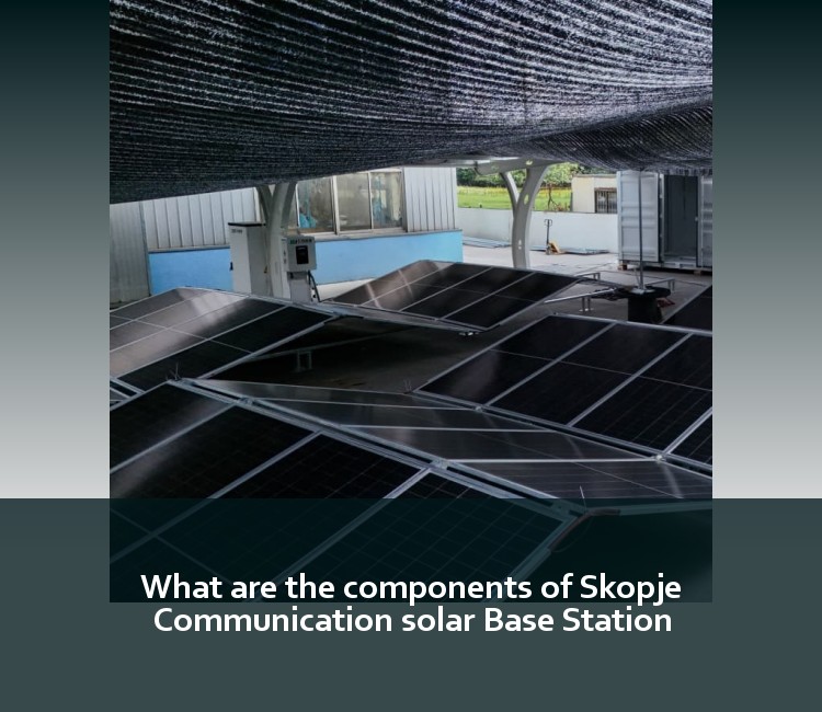 What are the components of Skopje Communication solar Base Station