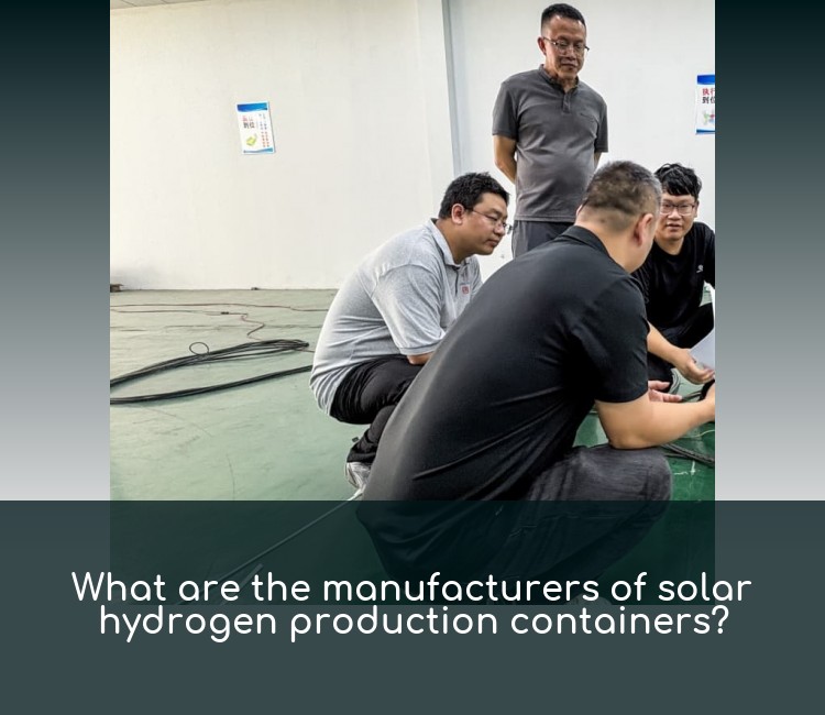 What are the manufacturers of solar hydrogen production containers?