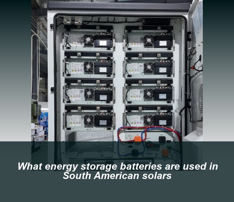 What energy storage batteries are used in South American solars