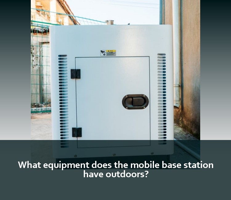 What equipment does the mobile base station have outdoors?