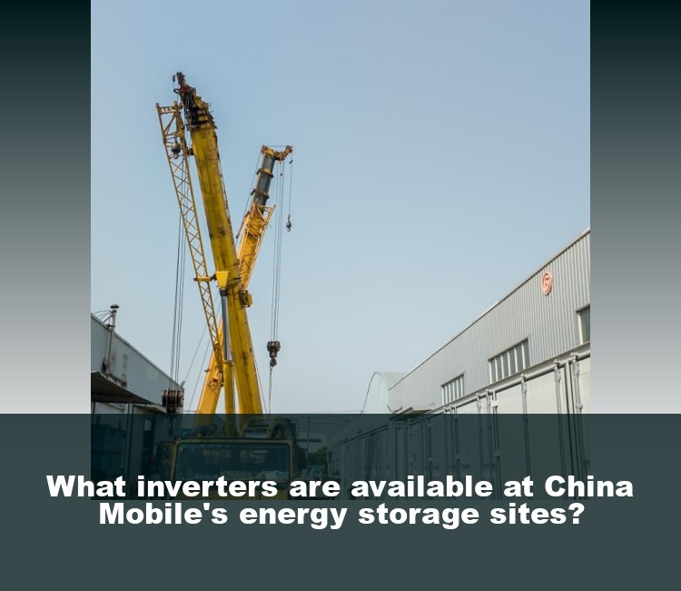 What inverters are available at China Mobile's energy storage sites?