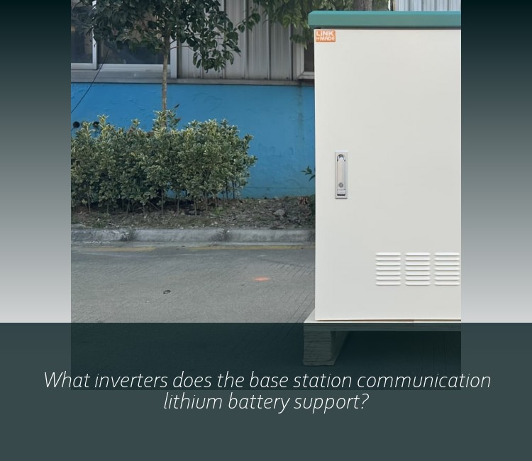 What inverters does the base station communication lithium battery support?