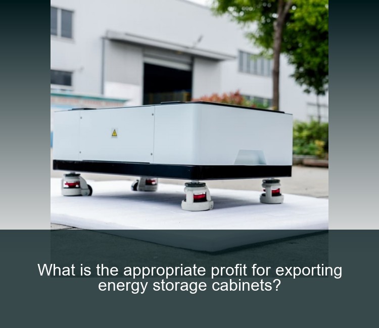 What is the appropriate profit for exporting energy storage cabinets?