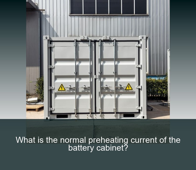 What is the normal preheating current of the battery cabinet?