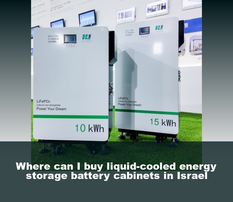 Where can I buy liquid-cooled energy storage battery cabinets in Israel