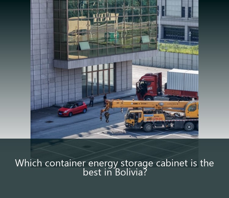 Which container energy storage cabinet is the best in Bolivia?