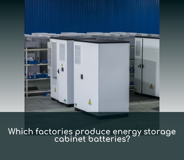 Which factories produce energy storage cabinet batteries?