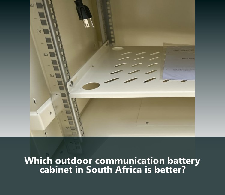 Which outdoor communication battery cabinet in South Africa is better?