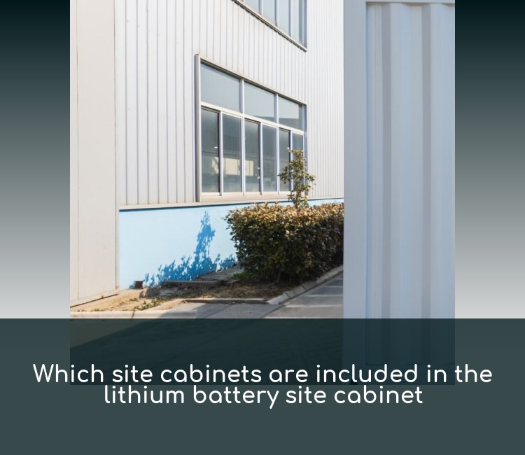 Which site cabinets are included in the lithium battery site cabinet