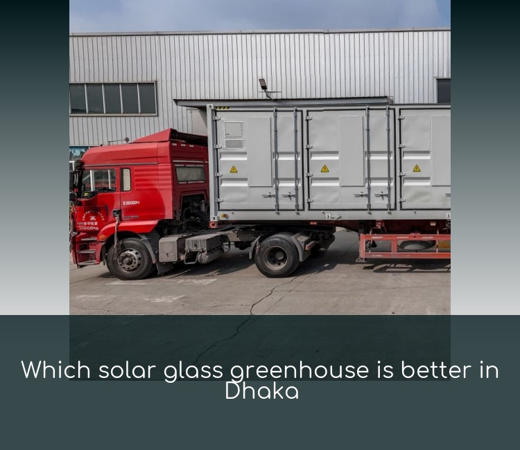 Which solar glass greenhouse is better in Dhaka
